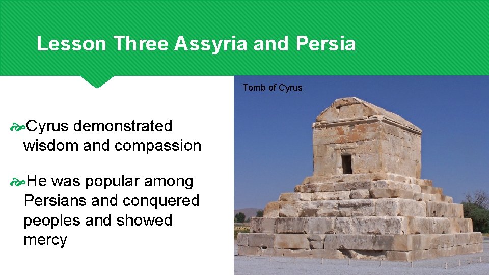 Lesson Three Assyria and Persia Tomb of Cyrus demonstrated wisdom and compassion He was