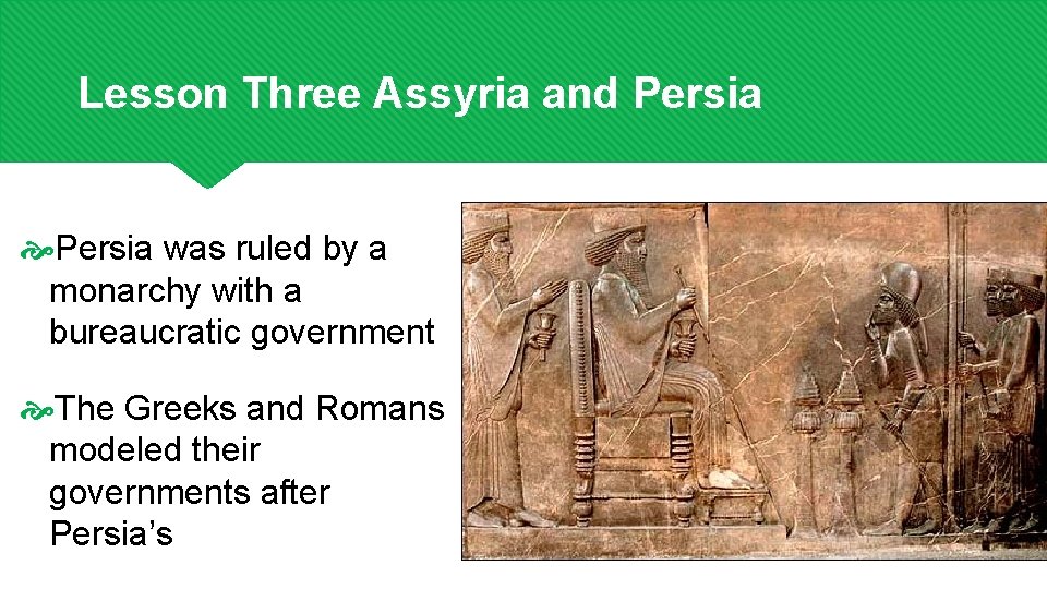 Lesson Three Assyria and Persia was ruled by a monarchy with a bureaucratic government