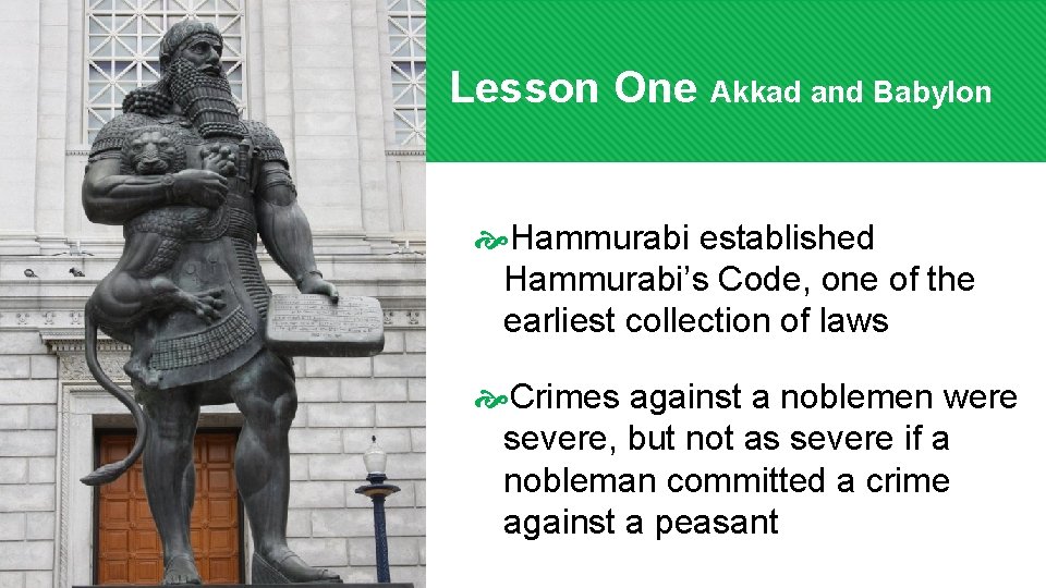 Lesson One Akkad and Babylon Hammurabi established Hammurabi’s Code, one of the earliest collection