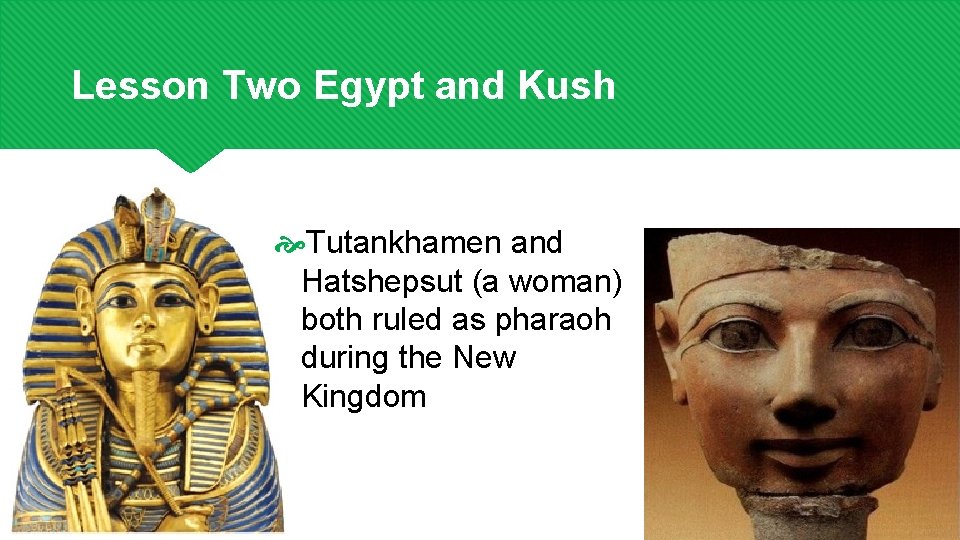 Lesson Two Egypt and Kush Tutankhamen and Hatshepsut (a woman) both ruled as pharaoh