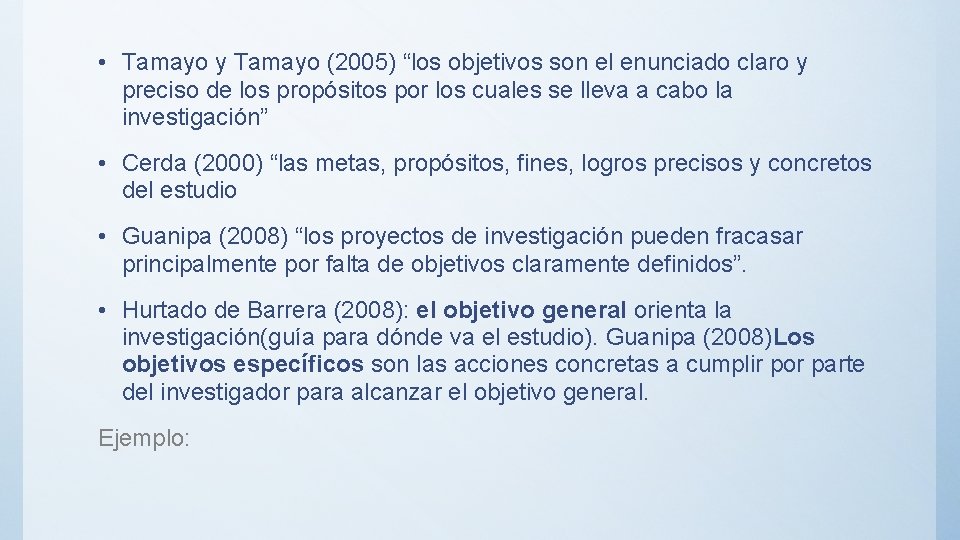  • Tamayo y Tamayo (2005) “los objetivos son el enunciado claro y preciso