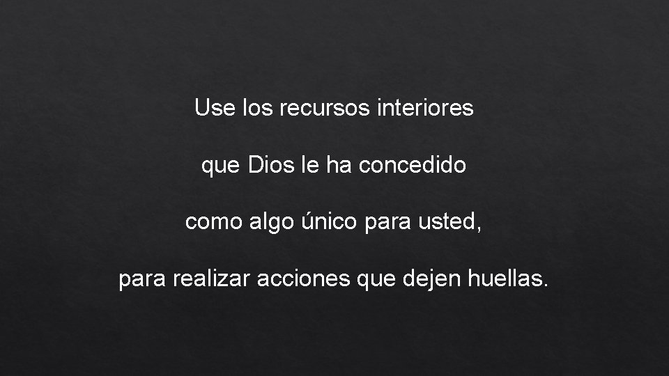 Use los recursos interiores que Dios le ha concedido como algo único para usted,