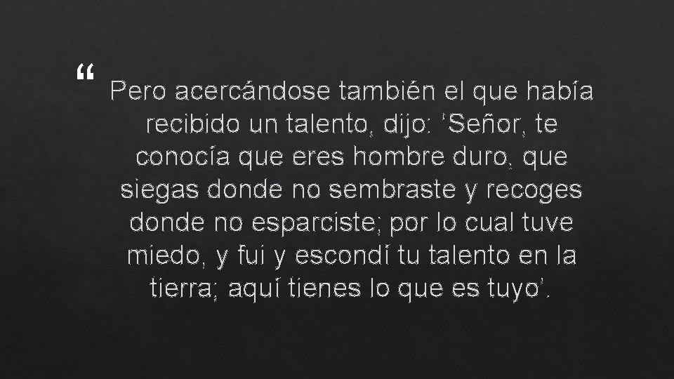 “ Pero acercándose también el que había recibido un talento, dijo: ‘Señor, te conocía