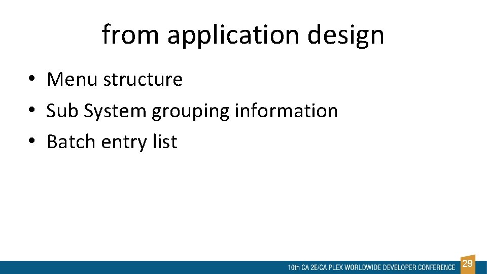 from application design • Menu structure • Sub System grouping information • Batch entry