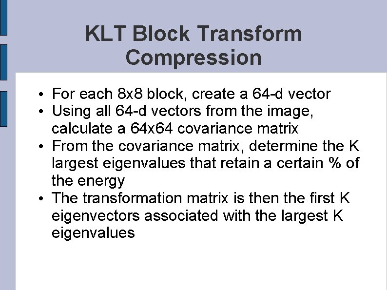 KLT Block Transform Compression • For each 8 x 8 block, create a 64
