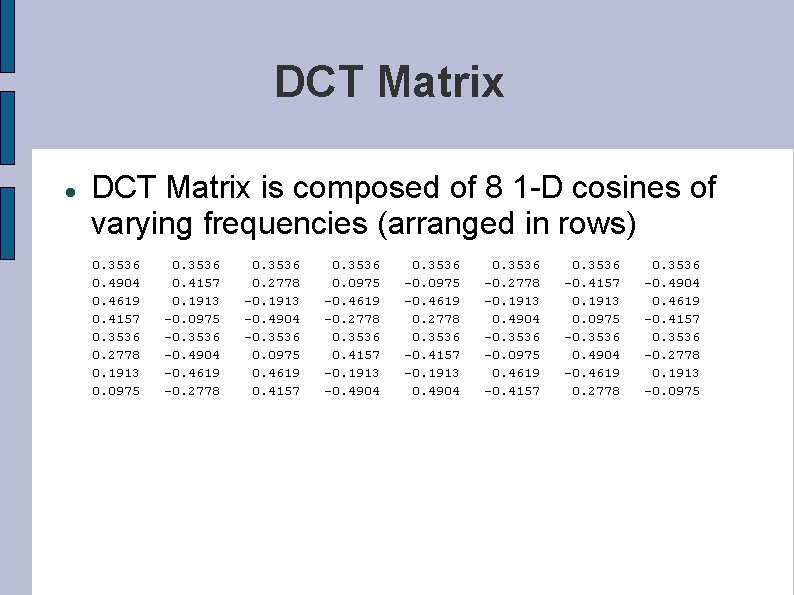 DCT Matrix is composed of 8 1 -D cosines of varying frequencies (arranged in