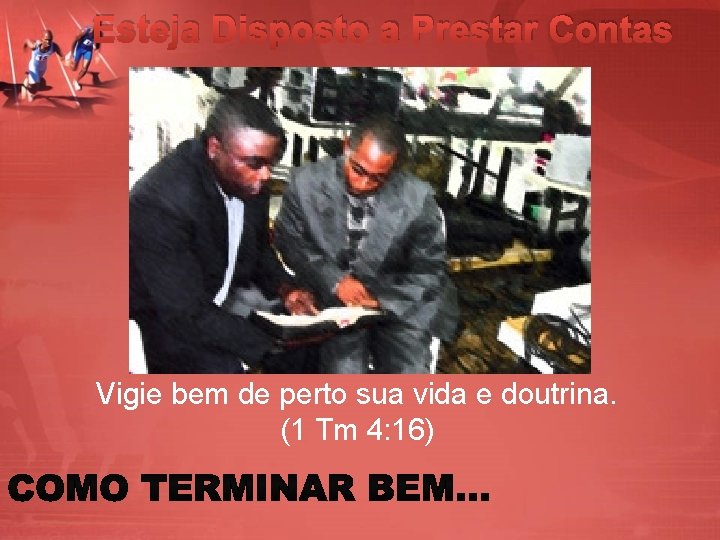 Esteja Disposto a Prestar Contas Vigie bem de perto sua vida e doutrina. (1