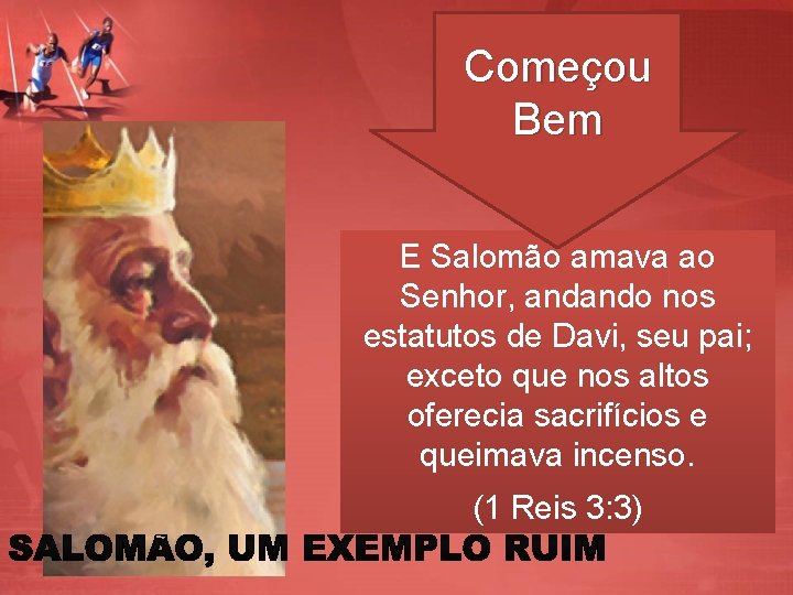 Começou Bem E Salomão amava ao Senhor, andando nos estatutos de Davi, seu pai;