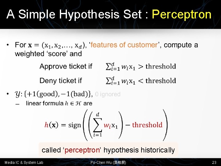 A Simple Hypothesis Set : Perceptron • called ‘perceptron’ hypothesis historically Media IC &