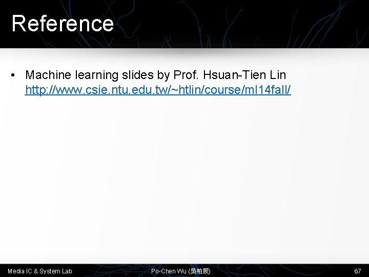 Reference • Machine learning slides by Prof. Hsuan-Tien Lin http: //www. csie. ntu. edu.