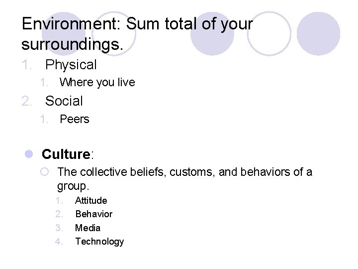 Environment: Sum total of your surroundings. 1. Physical 1. Where you live 2. Social