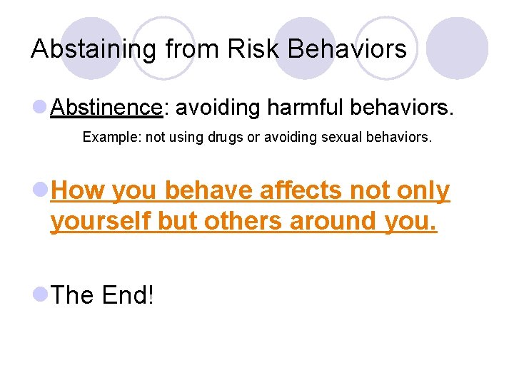 Abstaining from Risk Behaviors l Abstinence: avoiding harmful behaviors. Example: not using drugs or