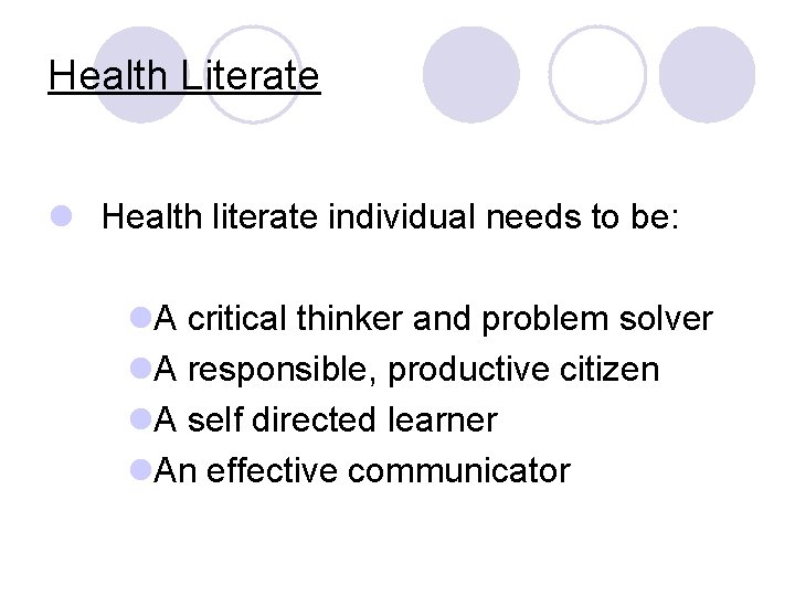 Health Literate l Health literate individual needs to be: l. A critical thinker and