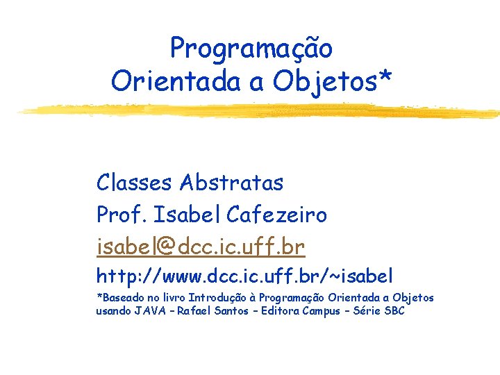 Programação Orientada a Objetos* Classes Abstratas Prof. Isabel Cafezeiro isabel@dcc. ic. uff. br http: