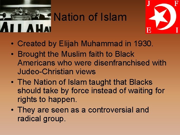 Nation of Islam • Created by Elijah Muhammad in 1930. • Brought the Muslim