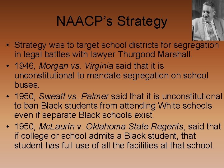 NAACP’s Strategy • Strategy was to target school districts for segregation in legal battles