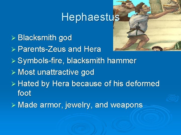 Hephaestus Ø Blacksmith god Ø Parents-Zeus and Hera Ø Symbols-fire, blacksmith hammer Ø Most