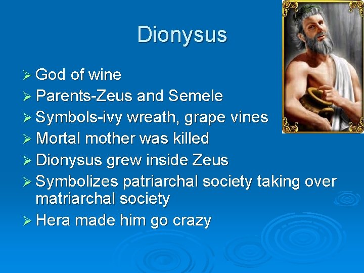 Dionysus Ø God of wine Ø Parents-Zeus and Semele Ø Symbols-ivy wreath, grape vines