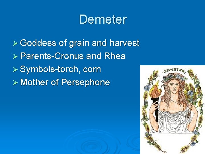 Demeter Ø Goddess of grain and harvest Ø Parents-Cronus and Rhea Ø Symbols-torch, corn