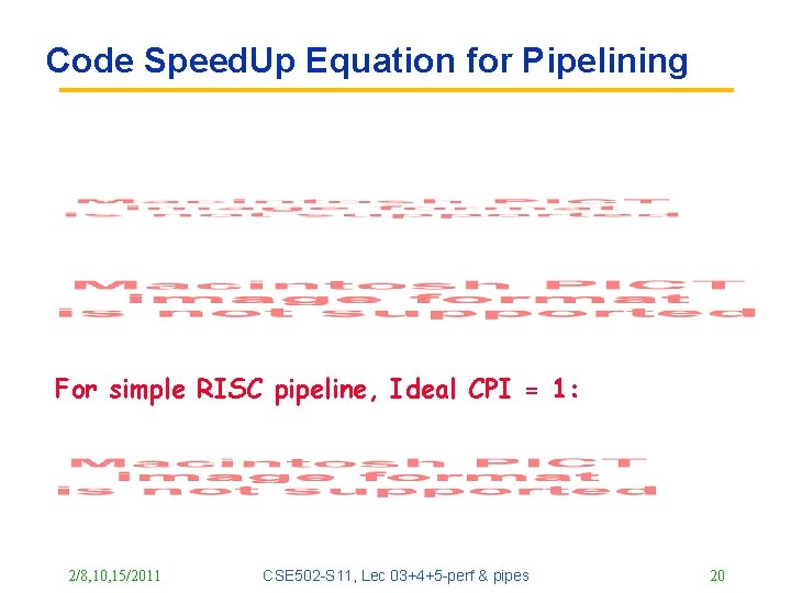 Code Speed. Up Equation for Pipelining For simple RISC pipeline, Ideal CPI = 1: