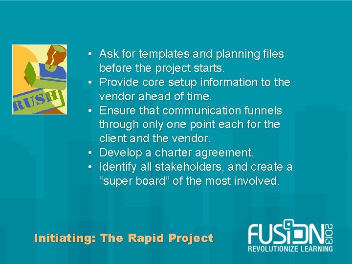  • Ask for templates and planning files before the project starts. • Provide