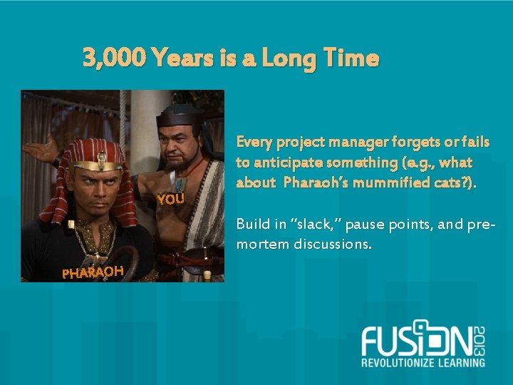 3, 000 Years is a Long Time YOU Every project manager forgets or fails
