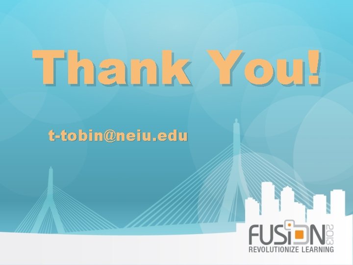 Thank You! t-tobin@neiu. edu 