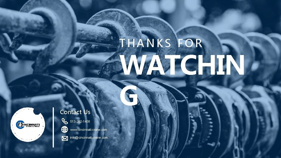THANKS FOR Contact Us 513 -202 -1408 www. cincinnati-crane. com info@cincinnati-crane. com WATCHIN G
