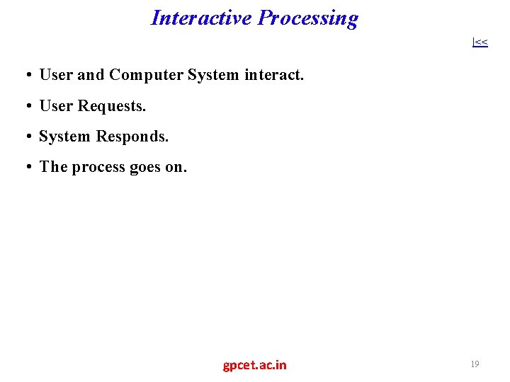 Interactive Processing |<< • User and Computer System interact. • User Requests. • System