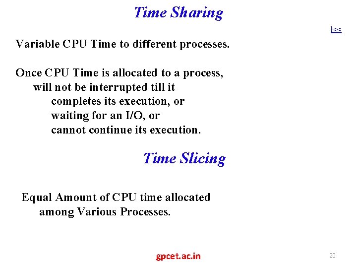 Time Sharing |<< Variable CPU Time to different processes. Once CPU Time is allocated