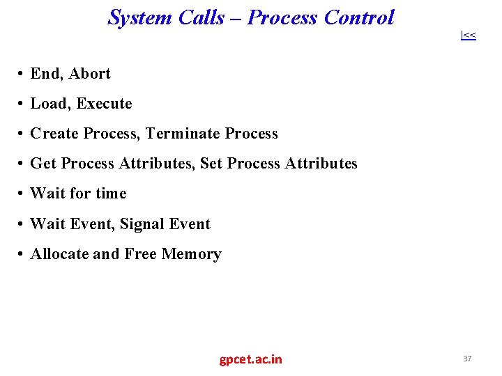 System Calls – Process Control |<< • End, Abort • Load, Execute • Create