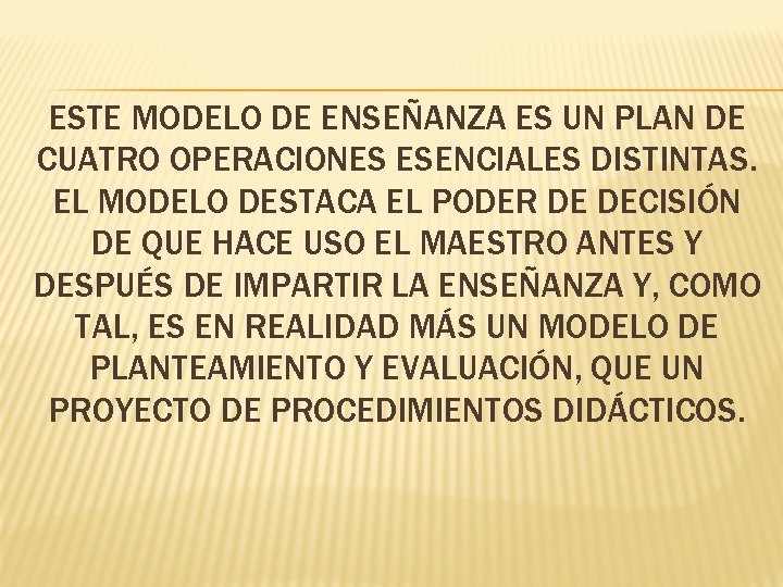 ESTE MODELO DE ENSEÑANZA ES UN PLAN DE CUATRO OPERACIONES ESENCIALES DISTINTAS. EL MODELO