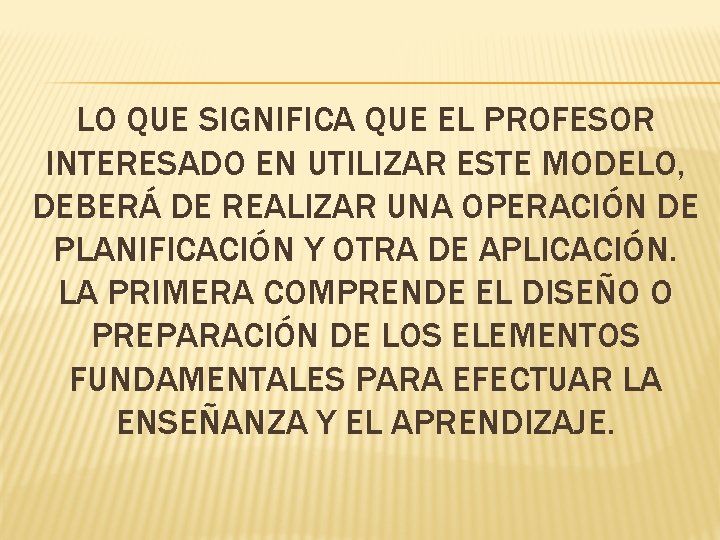 LO QUE SIGNIFICA QUE EL PROFESOR INTERESADO EN UTILIZAR ESTE MODELO, DEBERÁ DE REALIZAR