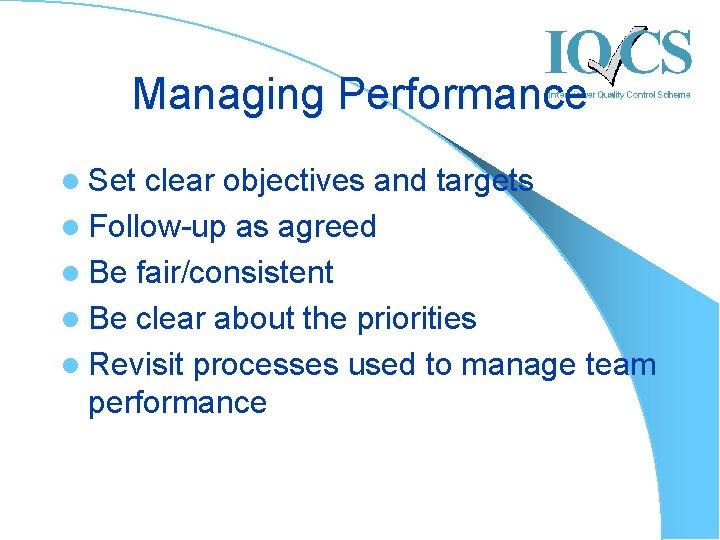 Managing Performance l Set clear objectives and targets l Follow-up as agreed l Be