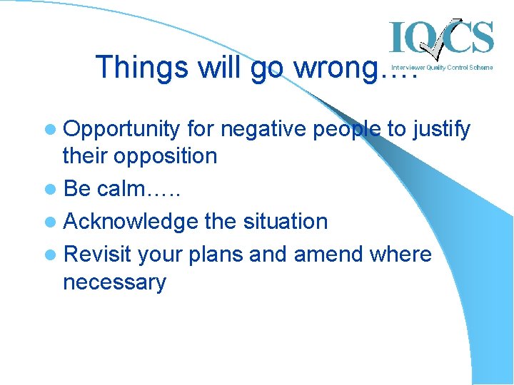 Things will go wrong…. l Opportunity for negative people to justify their opposition l