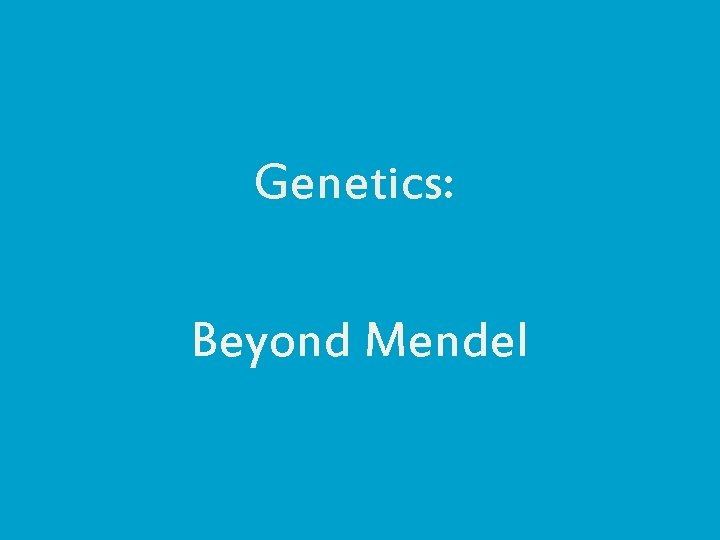 Genetics: Beyond Mendel 