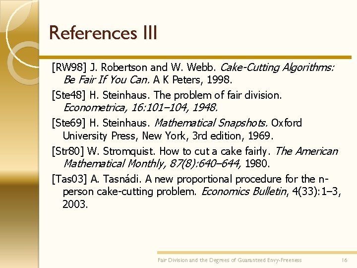 References III [RW 98] J. Robertson and W. Webb. Cake-Cutting Algorithms: Be Fair If