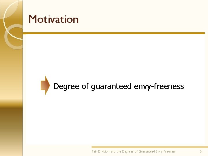 Motivation Fair allocation of one infinitely divisible resource • Fairness? ⇨ Envy-freeness • Cake-cutting