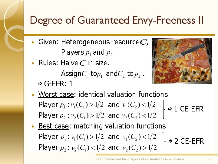 Degree of Guaranteed Envy-Freeness II Given: Heterogeneous resource , Players and • Rules: Halve