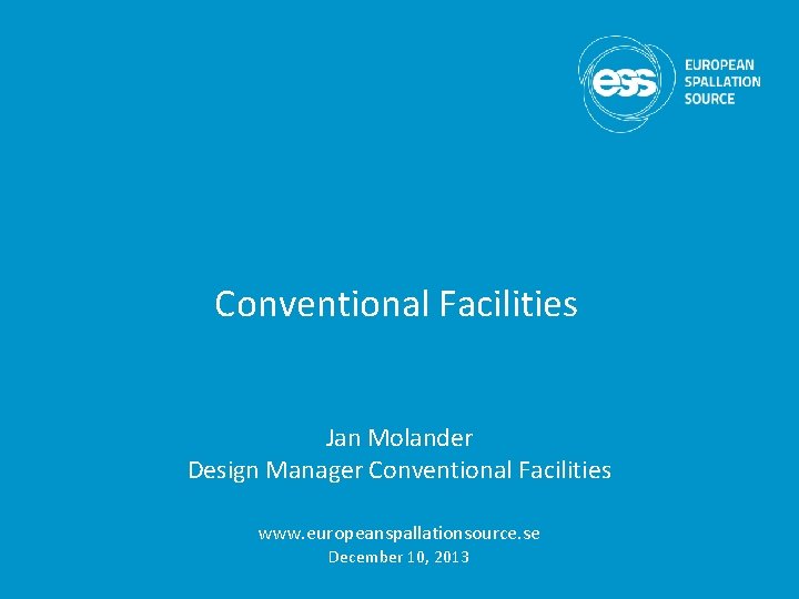 Conventional Facilities Jan Molander Design Manager Conventional Facilities www. europeanspallationsource. se December 10, 2013
