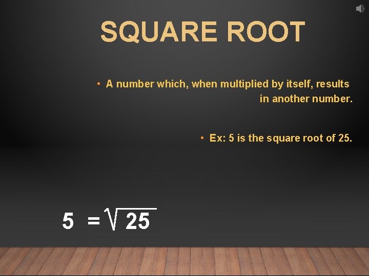 SQUARE ROOT • A number which, when multiplied by itself, results in another number.
