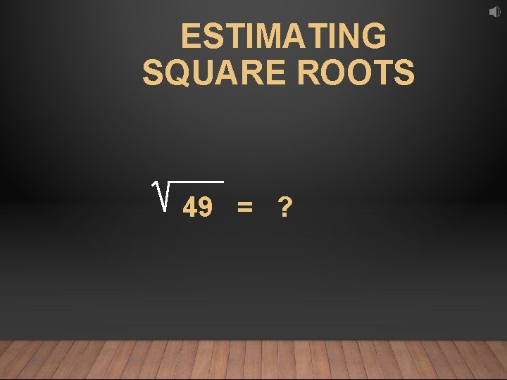 ESTIMATING SQUARE ROOTS 49 = ? 