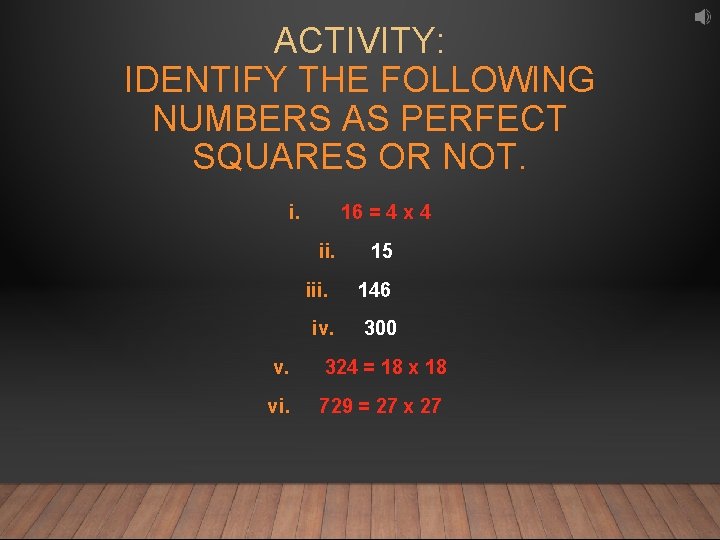 ACTIVITY: IDENTIFY THE FOLLOWING NUMBERS AS PERFECT SQUARES OR NOT. i. 16 = 4