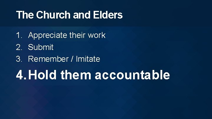 The Church and Elders 1. Appreciate their work 2. Submit 3. Remember / Imitate