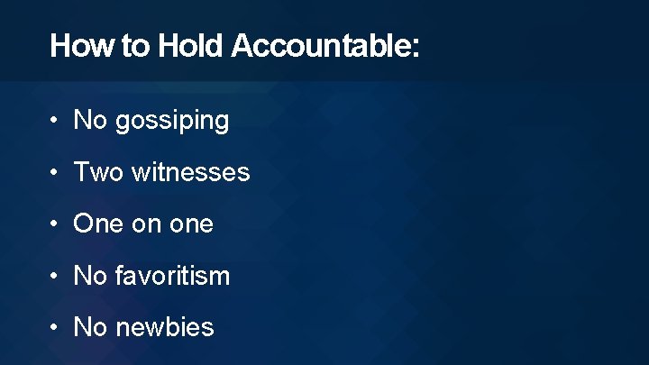 How to Hold Accountable: • No gossiping • Two witnesses • One on one