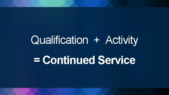 Qualification + Activity = Continued Service 