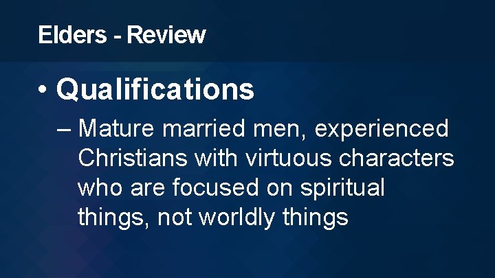 Elders - Review • Qualifications – Mature married men, experienced Christians with virtuous characters