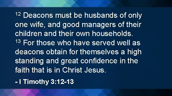 Deacons must be husbands of only one wife, and good managers of their children