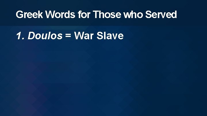 Greek Words for Those who Served 1. Doulos = War Slave 