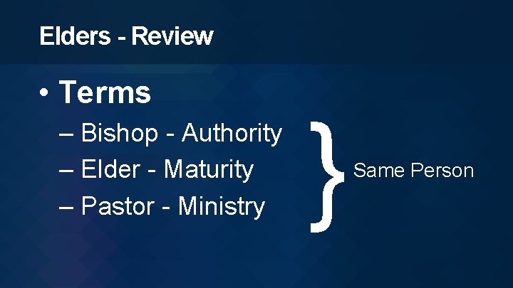 Elders - Review • Terms – Bishop - Authority – Elder - Maturity –